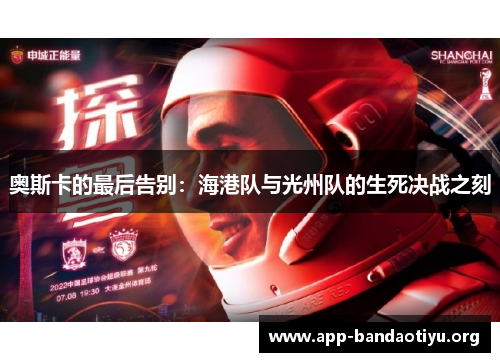 奥斯卡的最后告别：海港队与光州队的生死决战之刻