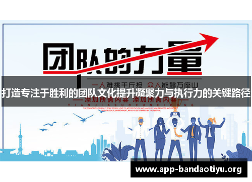 打造专注于胜利的团队文化提升凝聚力与执行力的关键路径