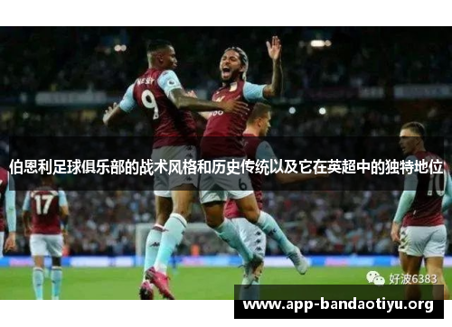 伯恩利足球俱乐部的战术风格和历史传统以及它在英超中的独特地位
