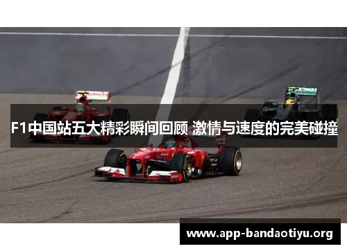 F1中国站五大精彩瞬间回顾 激情与速度的完美碰撞