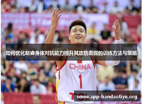 如何优化赵睿身体对抗能力提升其攻防表现的训练方法与策略