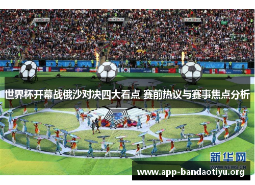 世界杯开幕战俄沙对决四大看点 赛前热议与赛事焦点分析