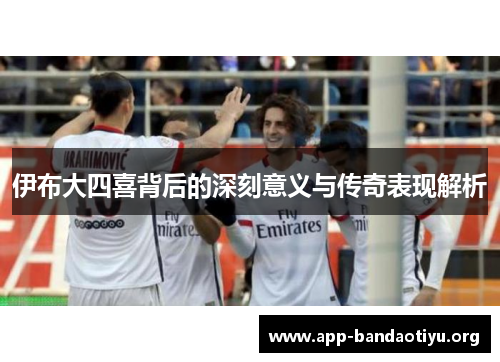 伊布大四喜背后的深刻意义与传奇表现解析