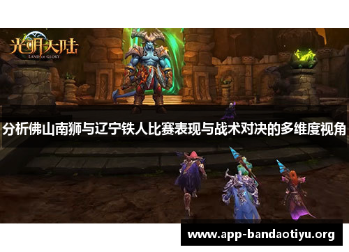 分析佛山南狮与辽宁铁人比赛表现与战术对决的多维度视角 分析佛山南狮与辽宁铁人比赛表现与战术对决的多维度视角