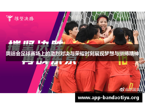 奥运会足球赛场上的激烈对决与荣耀时刻展现梦想与拼搏精神