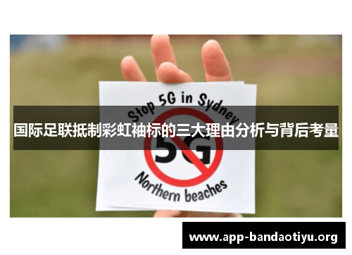 国际足联抵制彩虹袖标的三大理由分析与背后考量