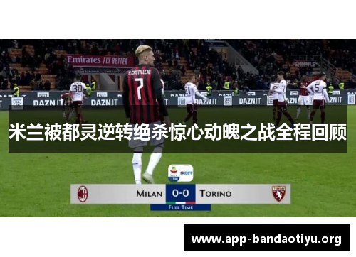 米兰被都灵逆转绝杀惊心动魄之战全程回顾