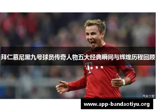 拜仁慕尼黑九号球员传奇人物五大经典瞬间与辉煌历程回顾