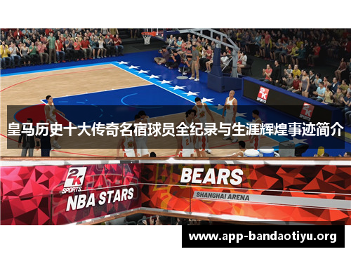 皇马历史十大传奇名宿球员全纪录与生涯辉煌事迹简介