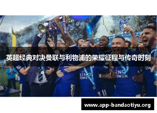 英超经典对决曼联与利物浦的荣耀征程与传奇时刻