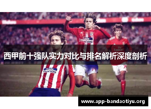 西甲前十强队实力对比与排名解析深度剖析