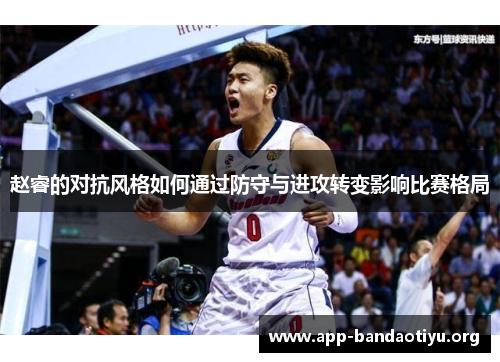 赵睿的对抗风格如何通过防守与进攻转变影响比赛格局