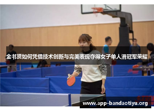 金书贤如何凭借技术创新与完美表现夺得女子单人滑冠军荣耀