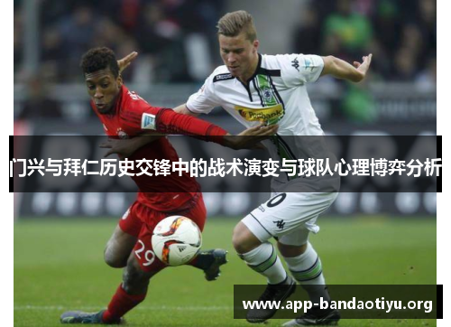 门兴与拜仁历史交锋中的战术演变与球队心理博弈分析