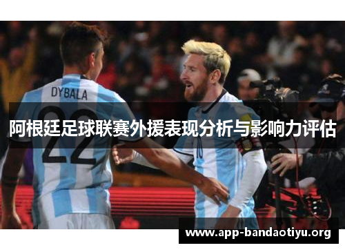 阿根廷足球联赛外援表现分析与影响力评估