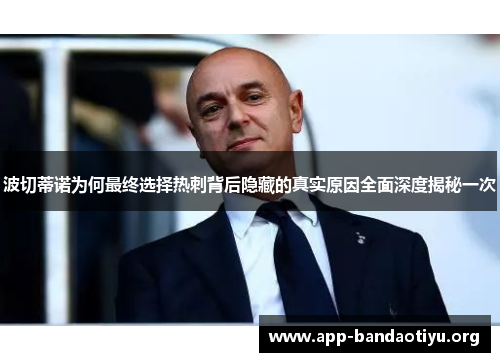 波切蒂诺为何最终选择热刺背后隐藏的真实原因全面深度揭秘一次 波切蒂诺为何最终选择热刺背后隐藏的真实原因全面深度揭秘一次