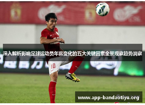 深入解析影响足球运动员年薪变化的五大关键因素全景观察趋势洞察