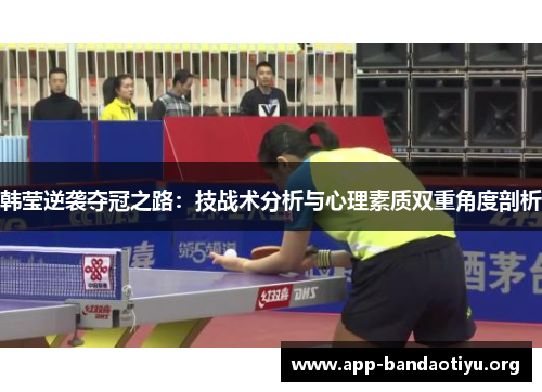 韩莹逆袭夺冠之路：技战术分析与心理素质双重角度剖析