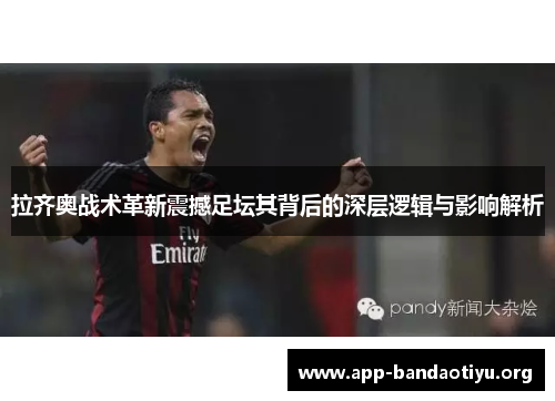 拉齐奥战术革新震撼足坛其背后的深层逻辑与影响解析